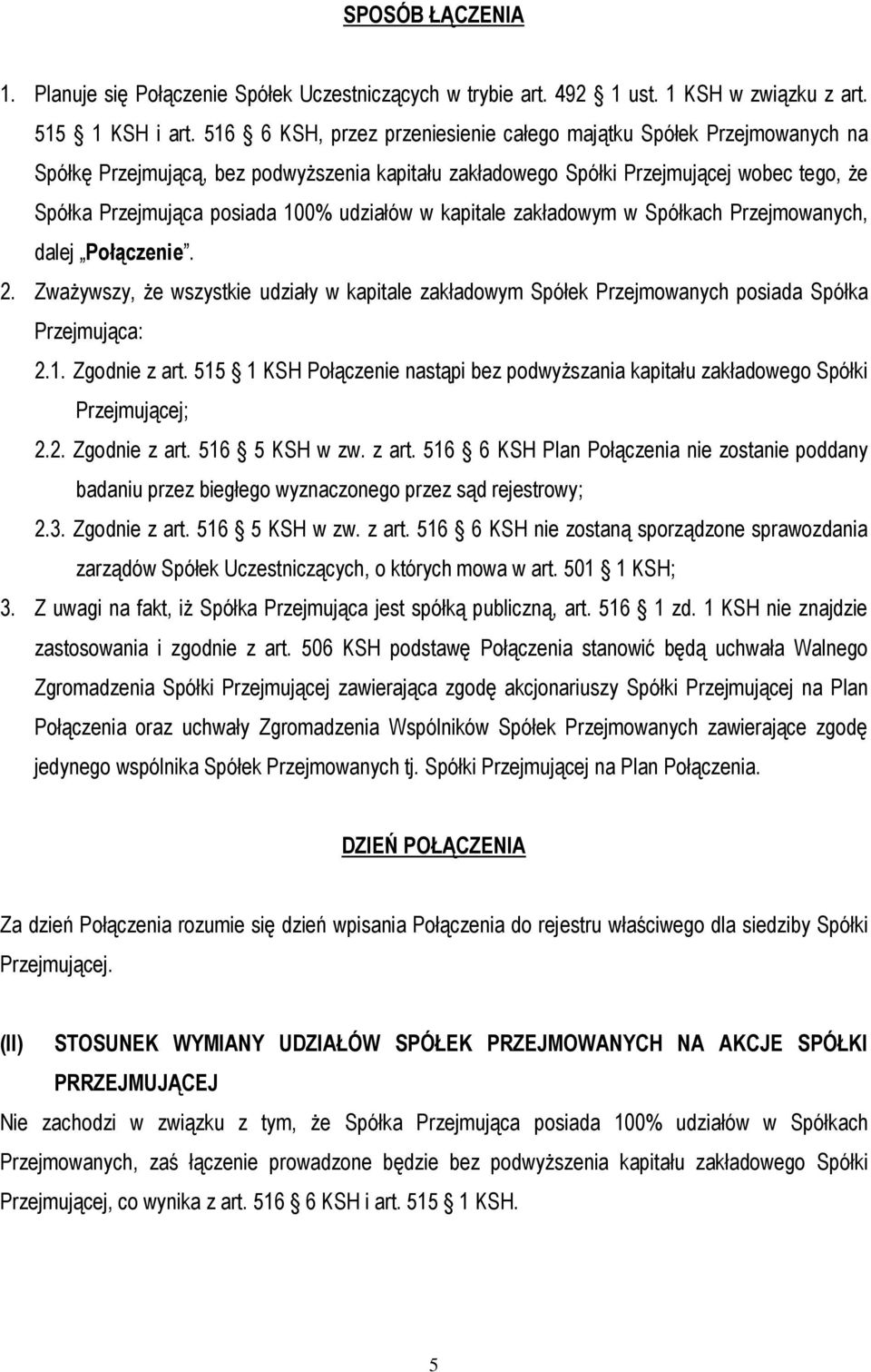 udziałów w kapitale zakładowym w Spółkach Przejmowanych, dalej Połączenie. 2. Zważywszy, że wszystkie udziały w kapitale zakładowym Spółek Przejmowanych posiada Spółka Przejmująca: 2.1. Zgodnie z art.