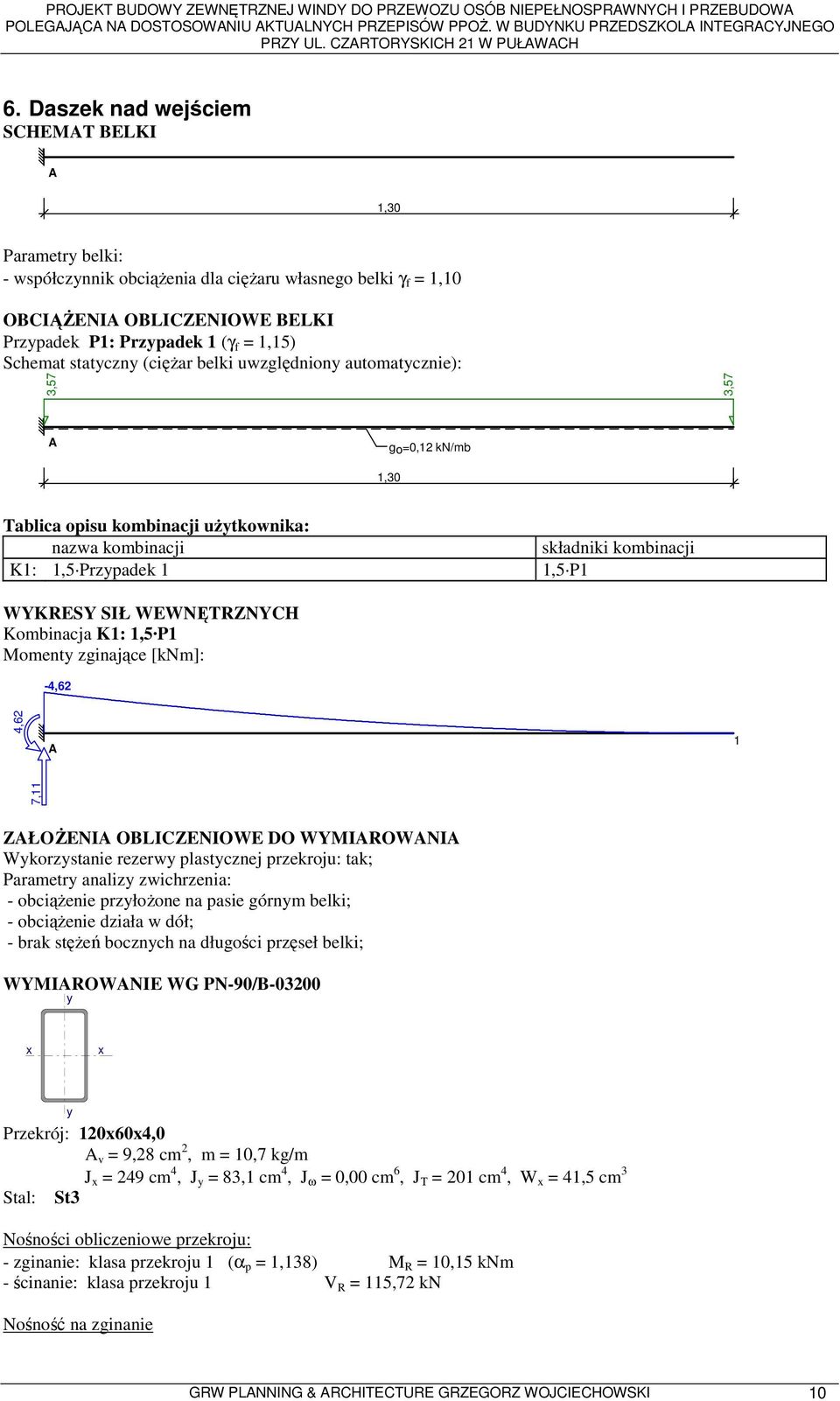 WYKRESY SIŁ WEWNĘTRZNYCH Kombinacja K1: 1,5 P1 Momenty zginające [knm]: -4,62 4,62 A 1 7,11 ZAŁOśENIA OBLICZENIOWE DO WYMIAROWANIA Wykorzystanie rezerwy plastycznej przekroju: tak; Parametry analizy