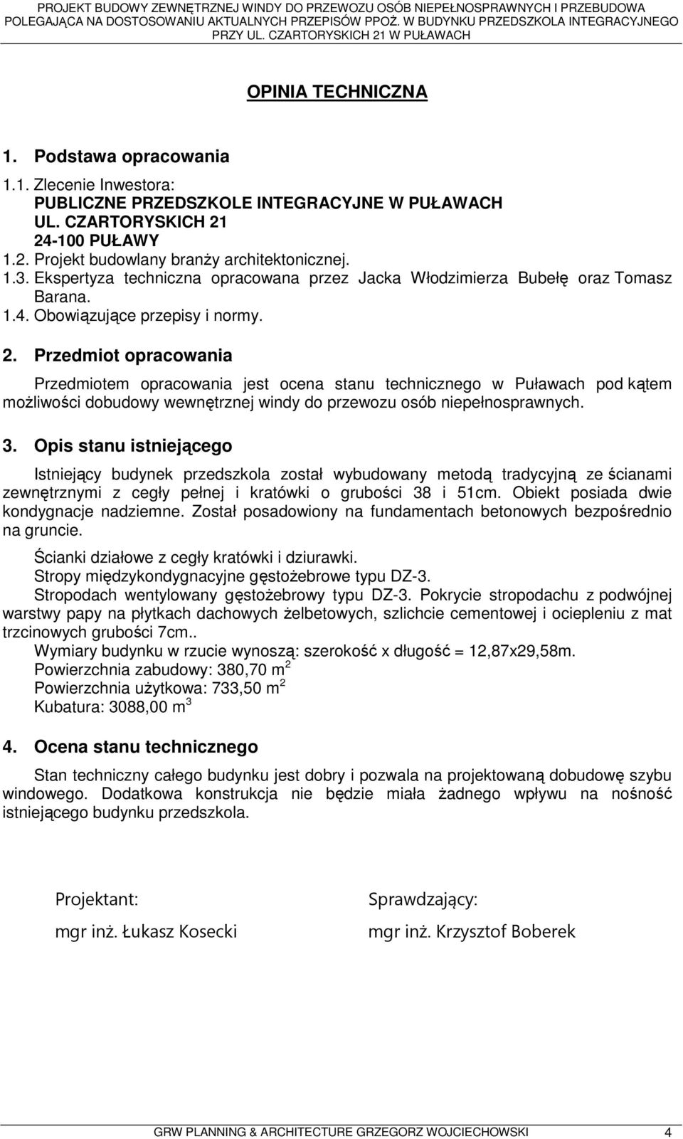 Przedmiot opracowania Przedmiotem opracowania jest ocena stanu technicznego w Puławach pod kątem moŝliwości dobudowy wewnętrznej windy do przewozu osób niepełnosprawnych. 3.