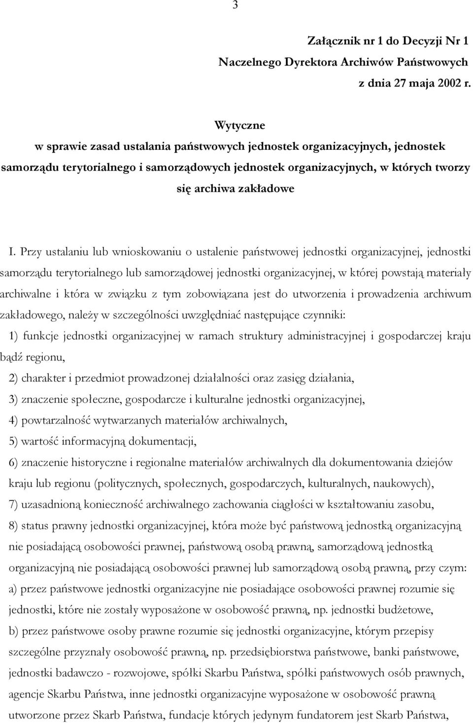 Przy ustalaniu lub wnioskowaniu o ustalenie państwowej jednostki organizacyjnej, jednostki samorządu terytorialnego lub samorządowej jednostki organizacyjnej, w której powstają materiały archiwalne i