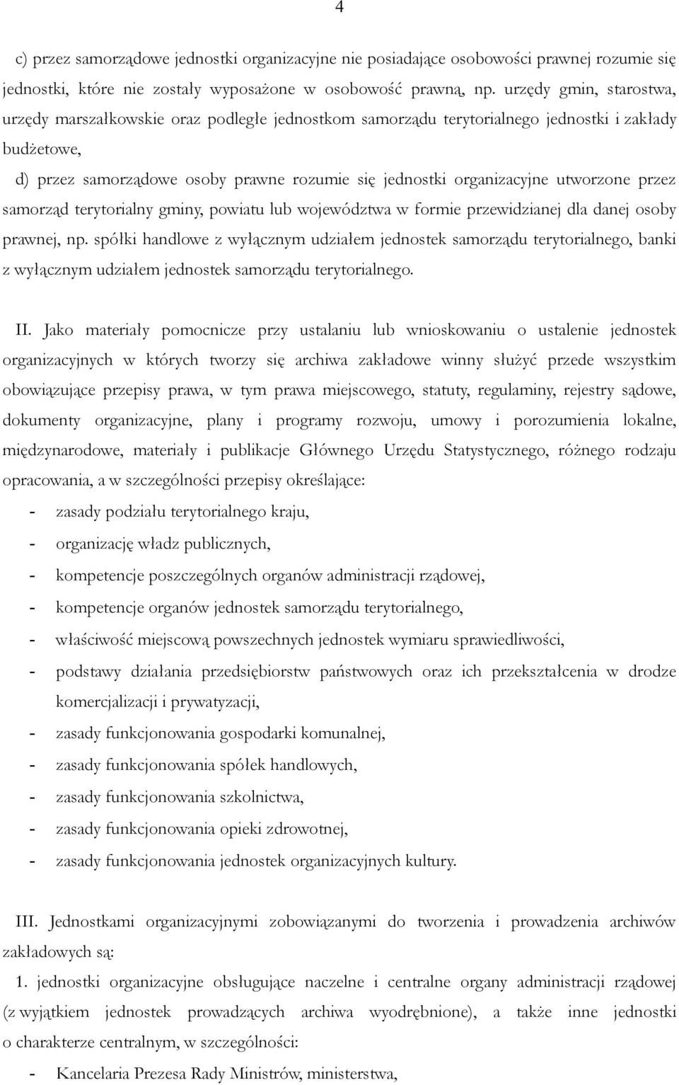 utworzone przez samorząd terytorialny gminy, powiatu lub województwa w formie przewidzianej dla danej osoby prawnej, np.