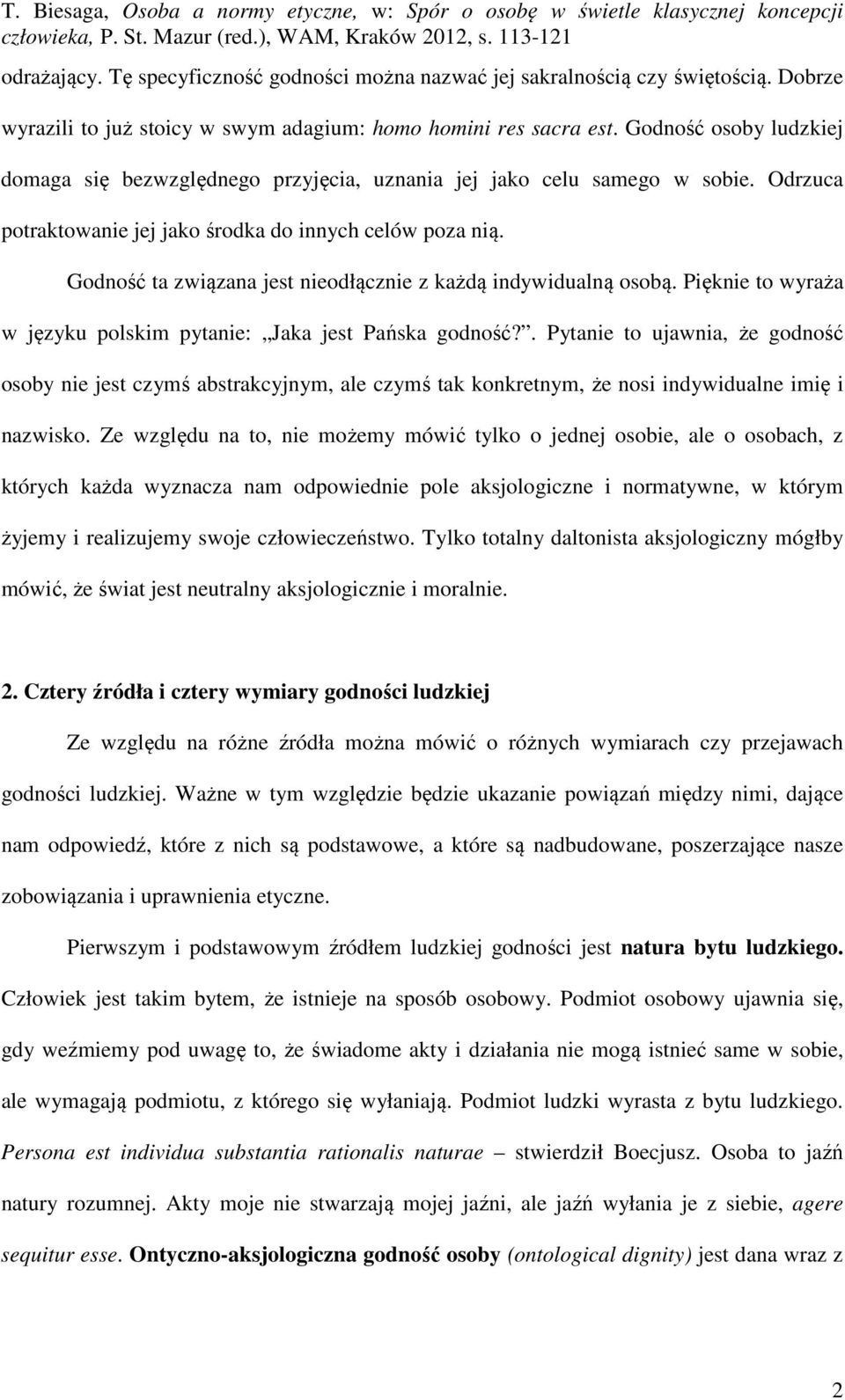 Godność ta związana jest nieodłącznie z każdą indywidualną osobą. Pięknie to wyraża w języku polskim pytanie: Jaka jest Pańska godność?