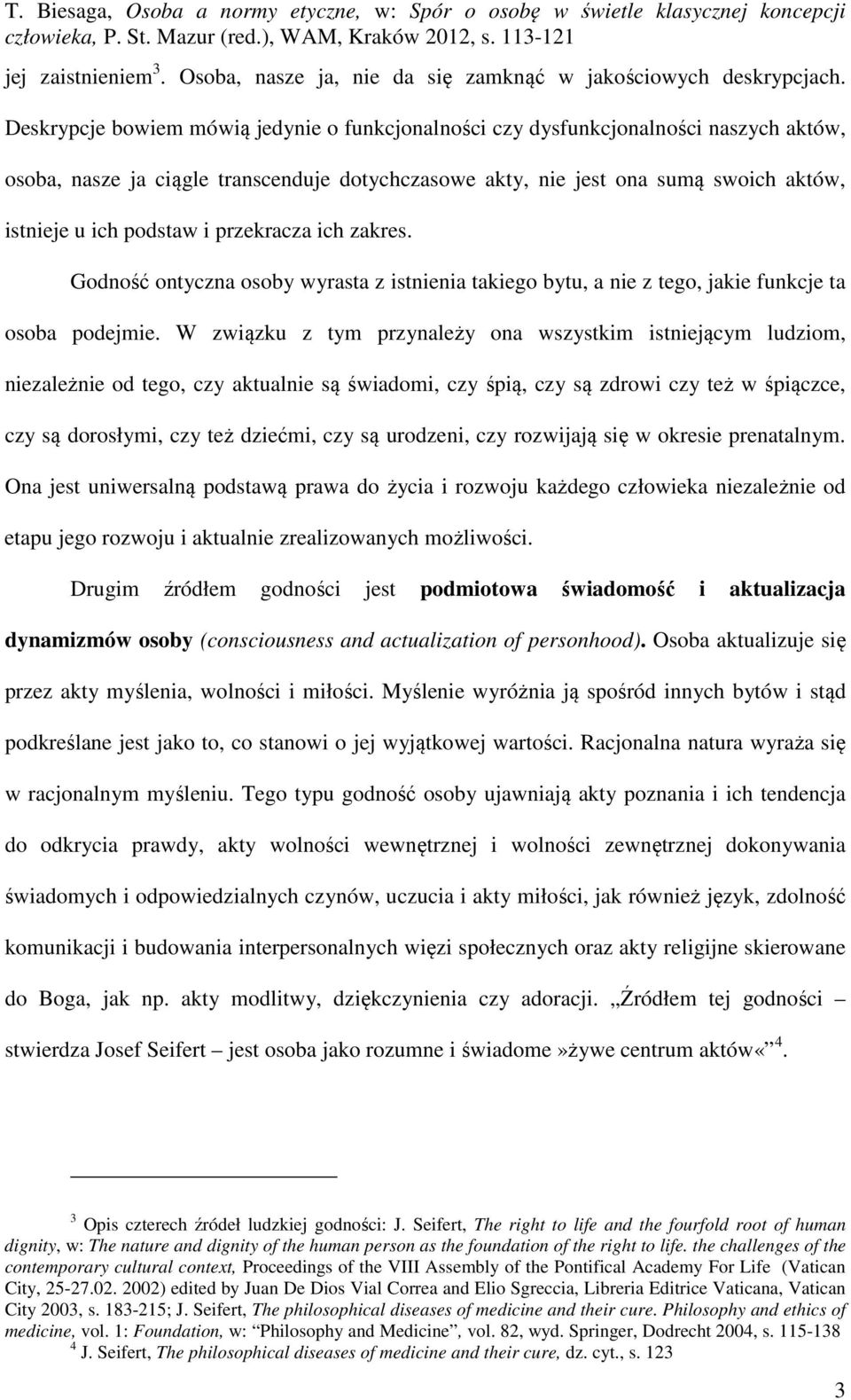i przekracza ich zakres. Godność ontyczna osoby wyrasta z istnienia takiego bytu, a nie z tego, jakie funkcje ta osoba podejmie.