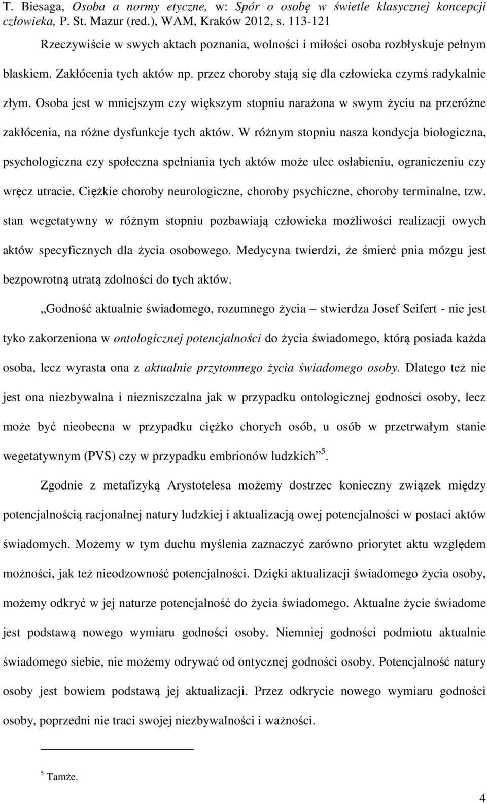 W różnym stopniu nasza kondycja biologiczna, psychologiczna czy społeczna spełniania tych aktów może ulec osłabieniu, ograniczeniu czy wręcz utracie.