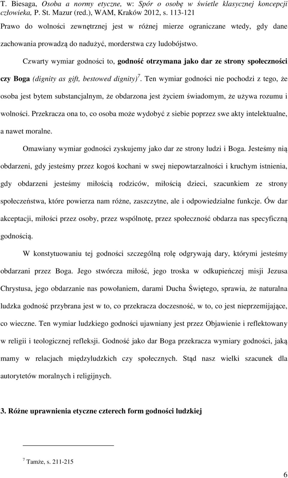 Ten wymiar godności nie pochodzi z tego, że osoba jest bytem substancjalnym, że obdarzona jest życiem świadomym, że używa rozumu i wolności.