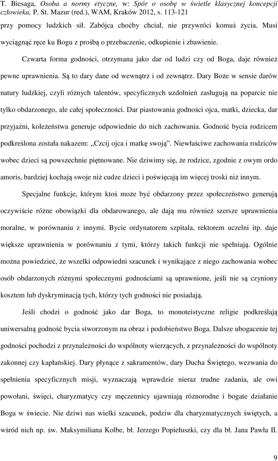 Dary Boże w sensie darów natury ludzkiej, czyli różnych talentów, specyficznych uzdolnień zasługują na poparcie nie tylko obdarzonego, ale całej społeczności.