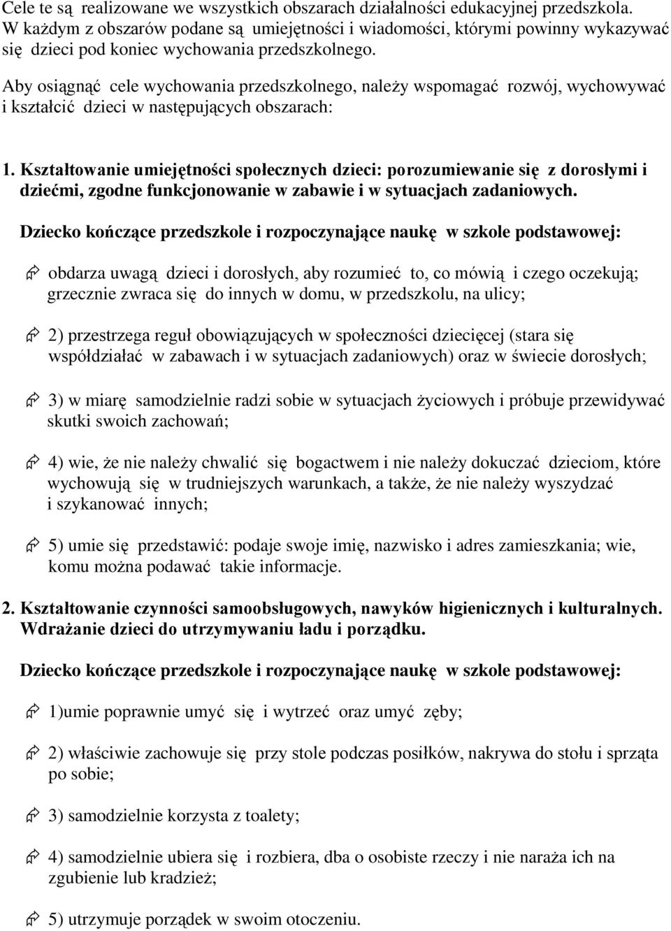 Aby osiągnąć cele wychowania przedszkolnego, należy wspomagać rozwój, wychowywać i kształcić dzieci w następujących obszarach: 1.