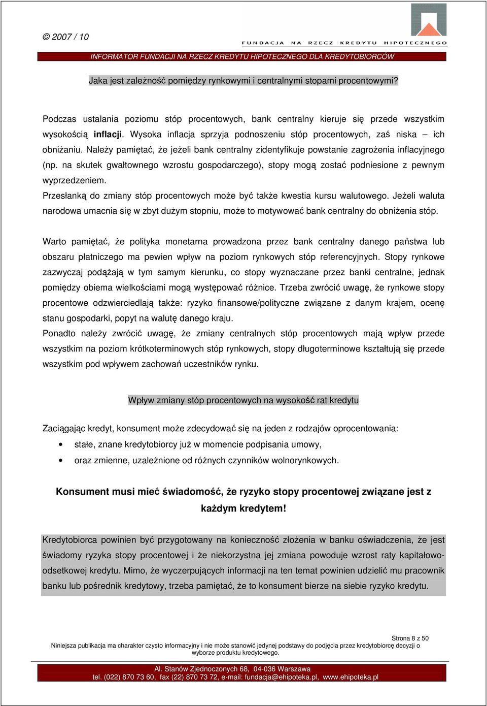 na skutek gwałtownego wzrostu gospodarczego), stopy mogą zostać podniesione z pewnym wyprzedzeniem. Przesłanką do zmiany stóp procentowych może być także kwestia kursu walutowego.