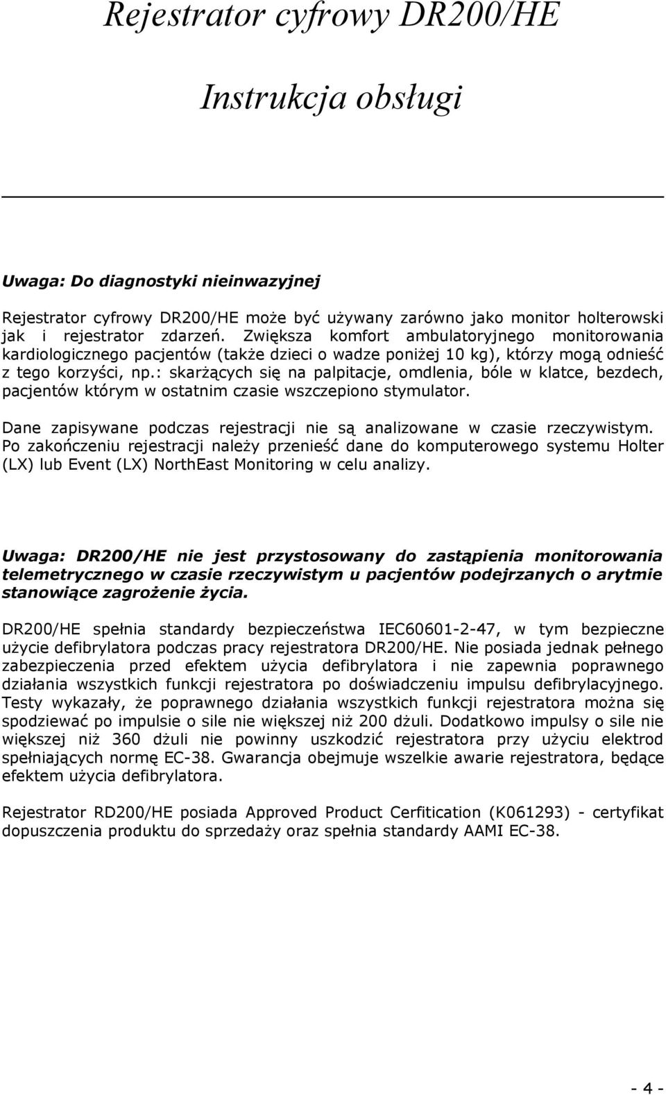 : skarżących się na palpitacje, omdlenia, bóle w klatce, bezdech, pacjentów którym w ostatnim czasie wszczepiono stymulator.