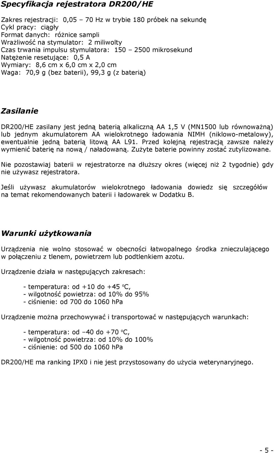 alkaliczną AA 1,5 V (MN1500 lub równoważną) lub jednym akumulatorem AA wielokrotnego ładowania NIMH (niklowo-metalowy), ewentualnie jedną baterią litową AA L91.