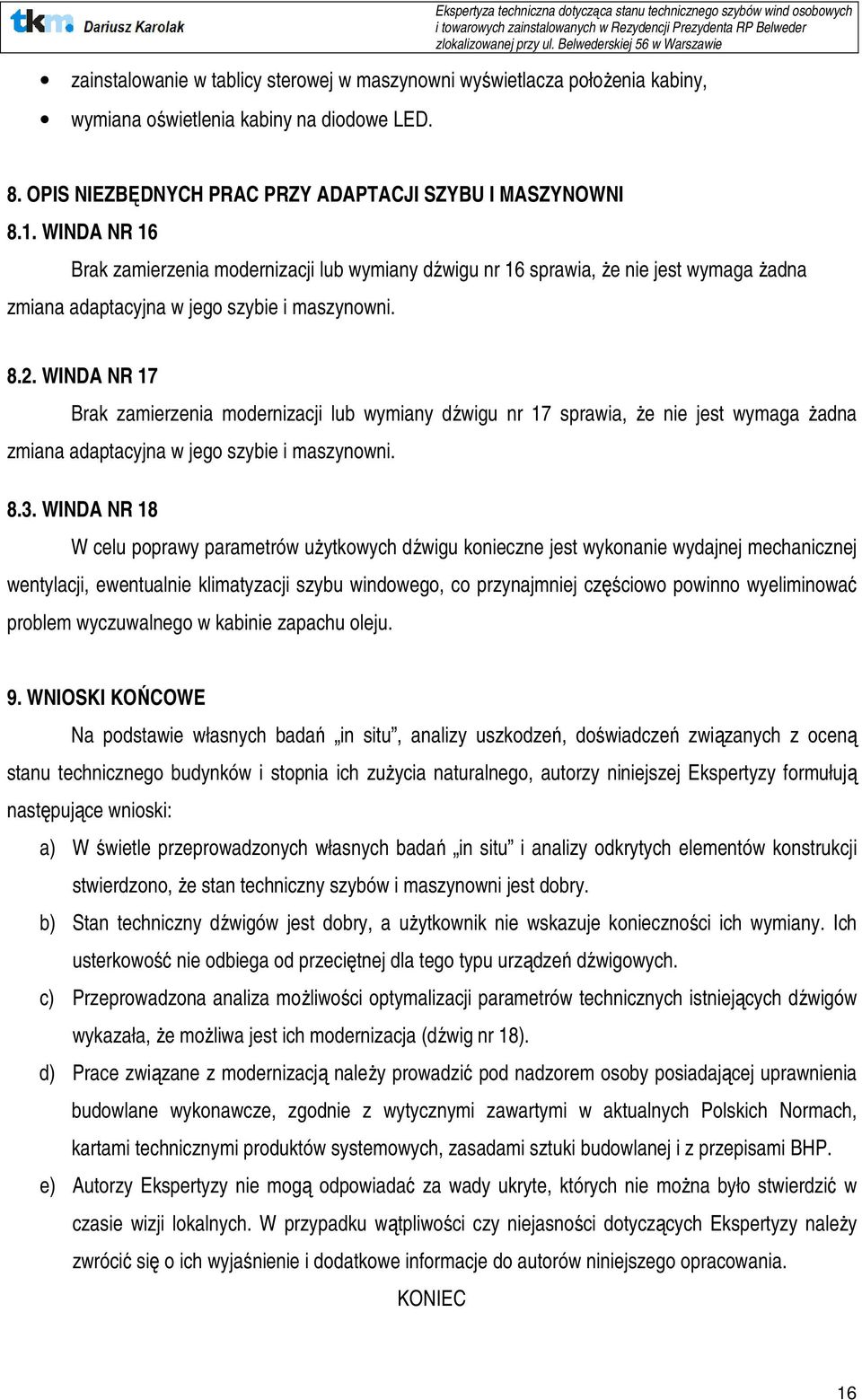WINDA NR 17 Brak zamierzenia modernizacji lub wymiany dźwigu nr 17 sprawia, Ŝe nie jest wymaga Ŝadna zmiana adaptacyjna w jego szybie i maszynowni. 8.3.