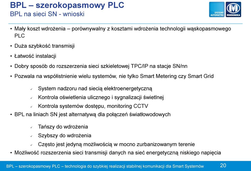 elektroenergetyczną Kontrola oświetlenia ulicznego i sygnalizacji świetlnej Kontrola systemów dostępu, monitoring CCTV BPL na liniach SN jest alternatywą dla połączeń