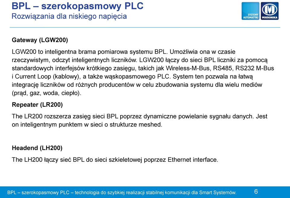 System ten pozwala na łatwą integrację liczników od różnych producentów w celu zbudowania systemu dla wielu mediów (prąd, gaz, woda, ciepło).