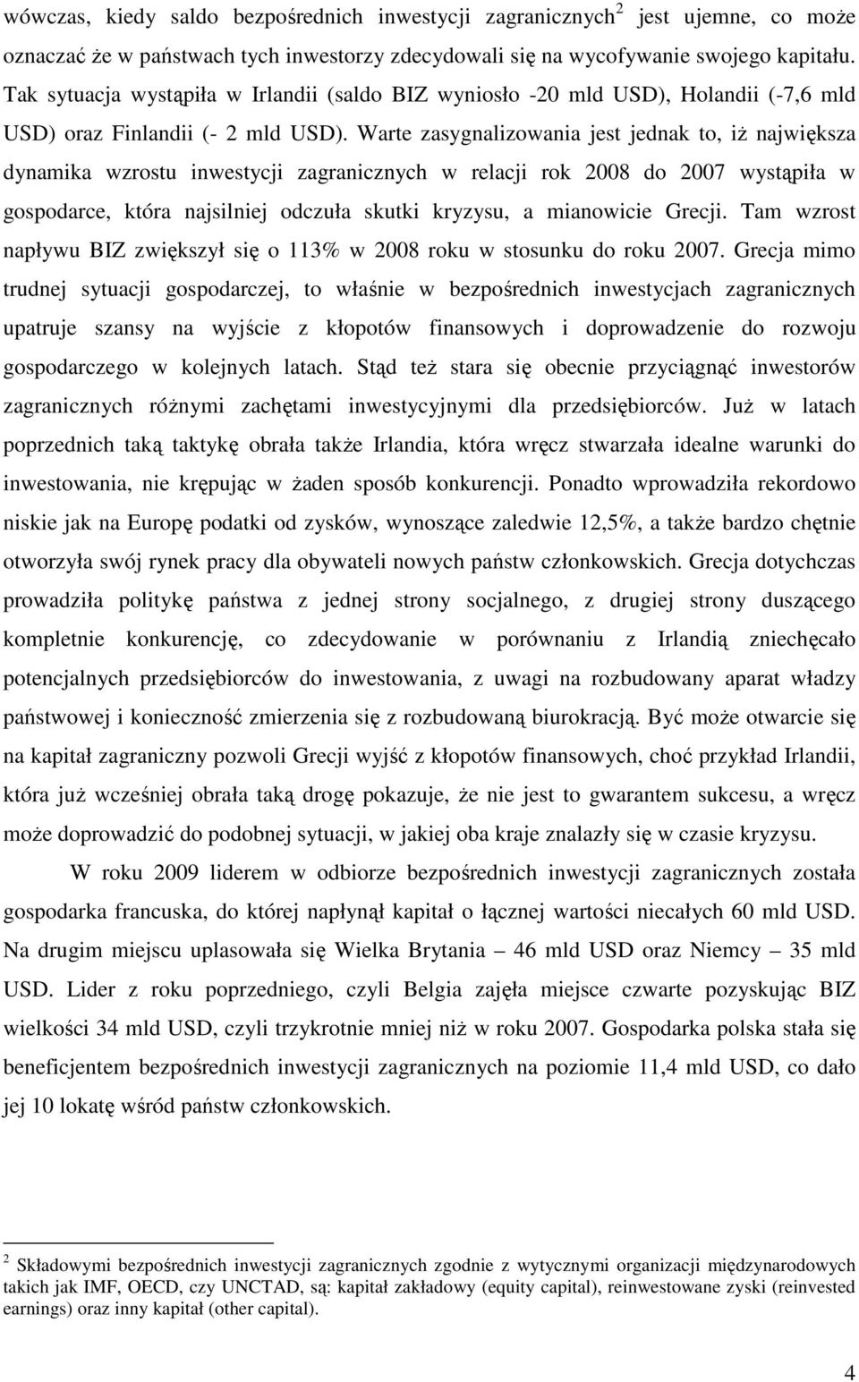 Warte zasygnalizowania jest jednak to, iŝ największa dynamika wzrostu inwestycji zagranicznych w relacji rok 2008 do 2007 wystąpiła w gospodarce, która najsilniej odczuła skutki kryzysu, a mianowicie