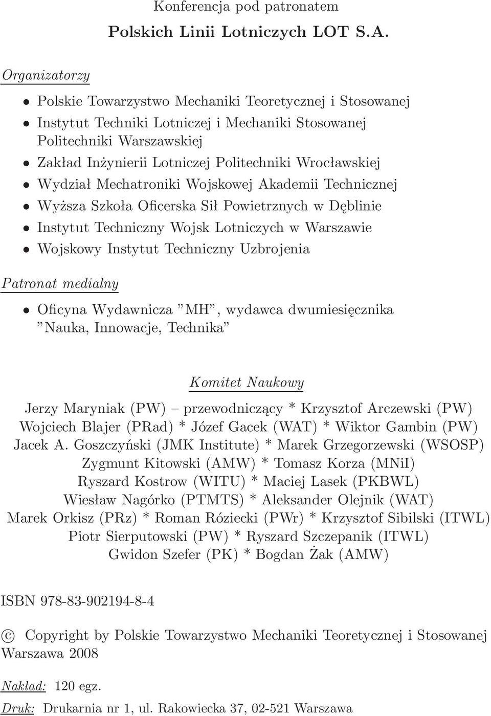 Wrocławskiej Wydział Mechatroniki Wojskowej Akademii Technicznej Wyższa Szkoła Oficerska Sił Powietrznych w Dęblinie Instytut Techniczny Wojsk Lotniczych w Warszawie Wojskowy Instytut Techniczny