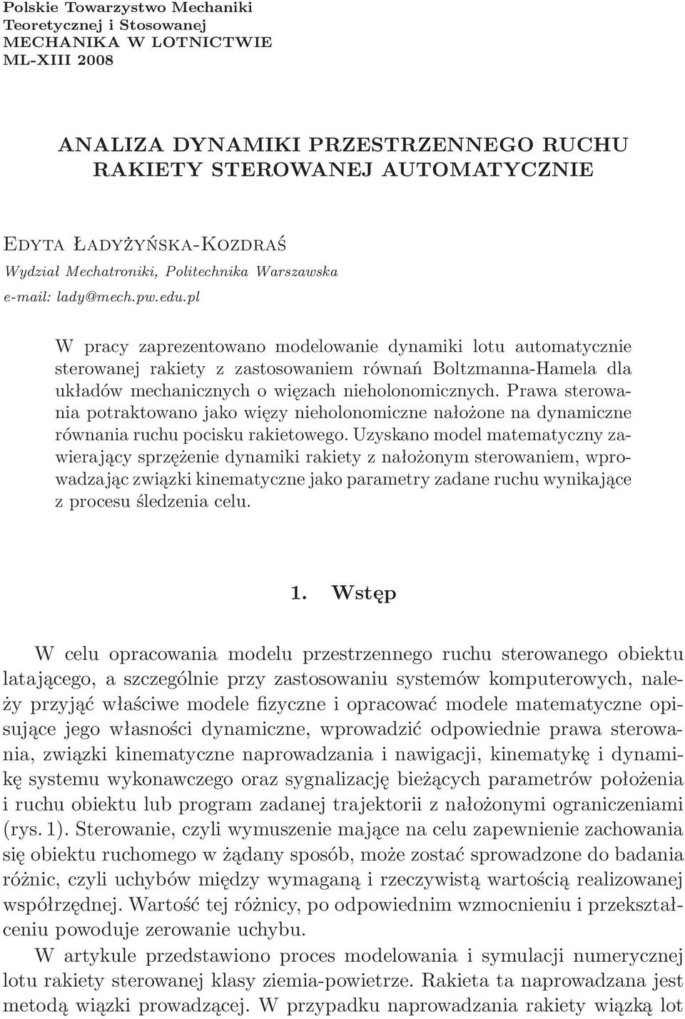 pl W pracy zaprezentowano modelowanie dynamiki lotu automatycznie sterowanej rakiety z zastosowaniem równań Boltzmanna-Hamela dla układów mechanicznych o więzach nieholonomicznych.