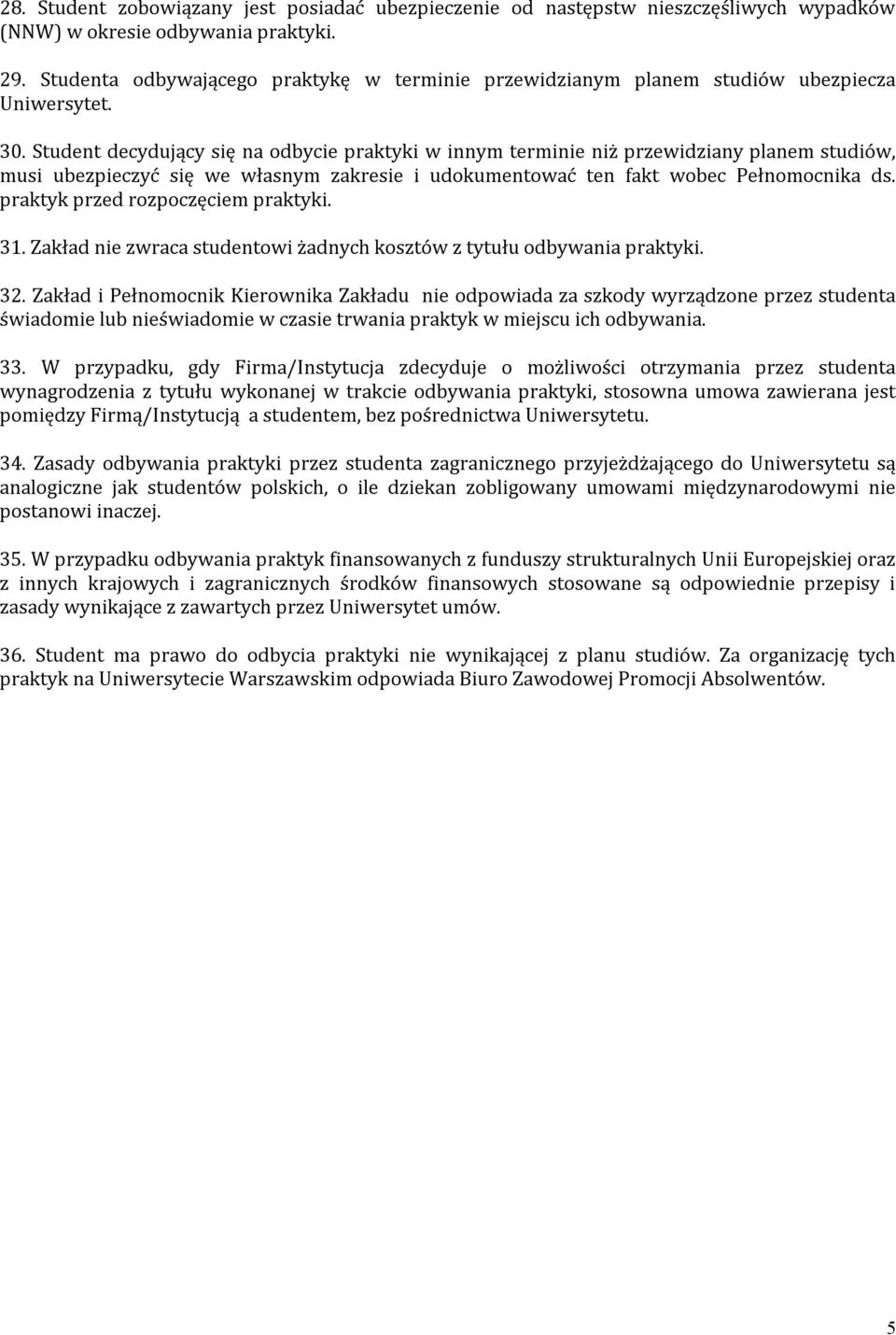 Student decydujący się na odbycie praktyki w innym terminie niż przewidziany planem studiów, musi ubezpieczyć się we własnym zakresie i udokumentować ten fakt wobec Pełnomocnika ds.