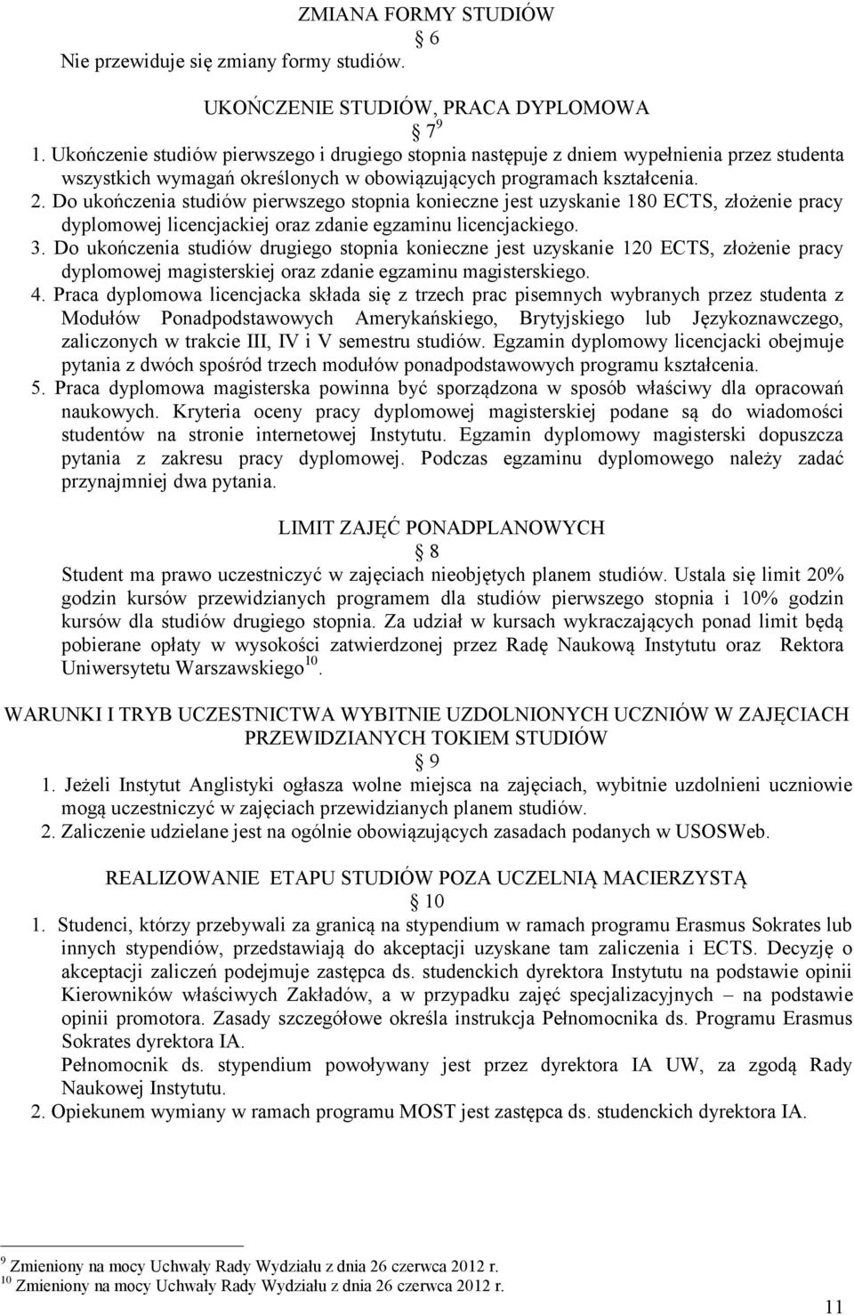 Do ukończenia studiów pierwszego stopnia konieczne jest uzyskanie 180 ECTS, złożenie pracy dyplomowej licencjackiej oraz zdanie egzaminu licencjackiego. 3.