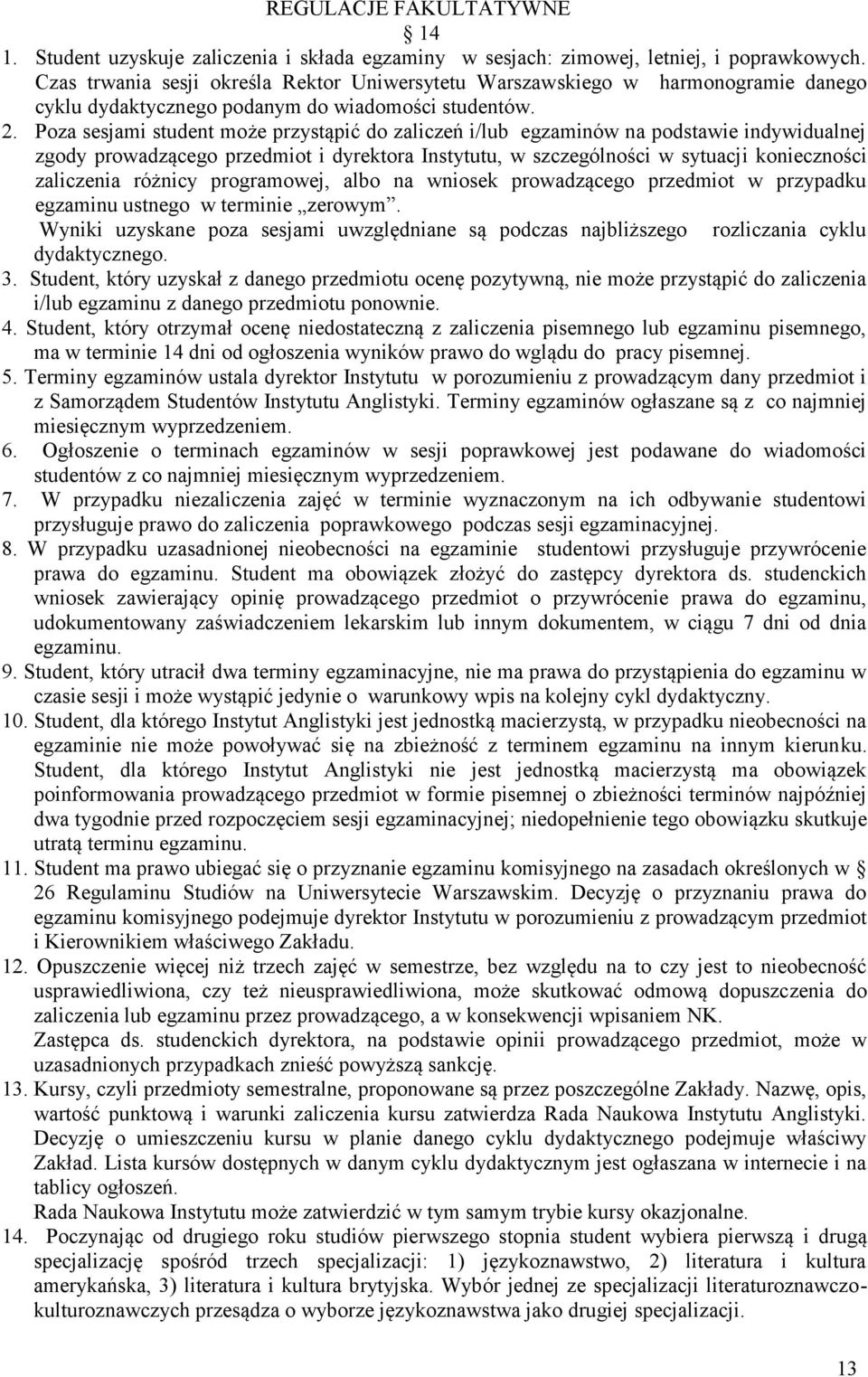 Poza sesjami student może przystąpić do zaliczeń i/lub egzaminów na podstawie indywidualnej zgody prowadzącego przedmiot i dyrektora Instytutu, w szczególności w sytuacji konieczności zaliczenia