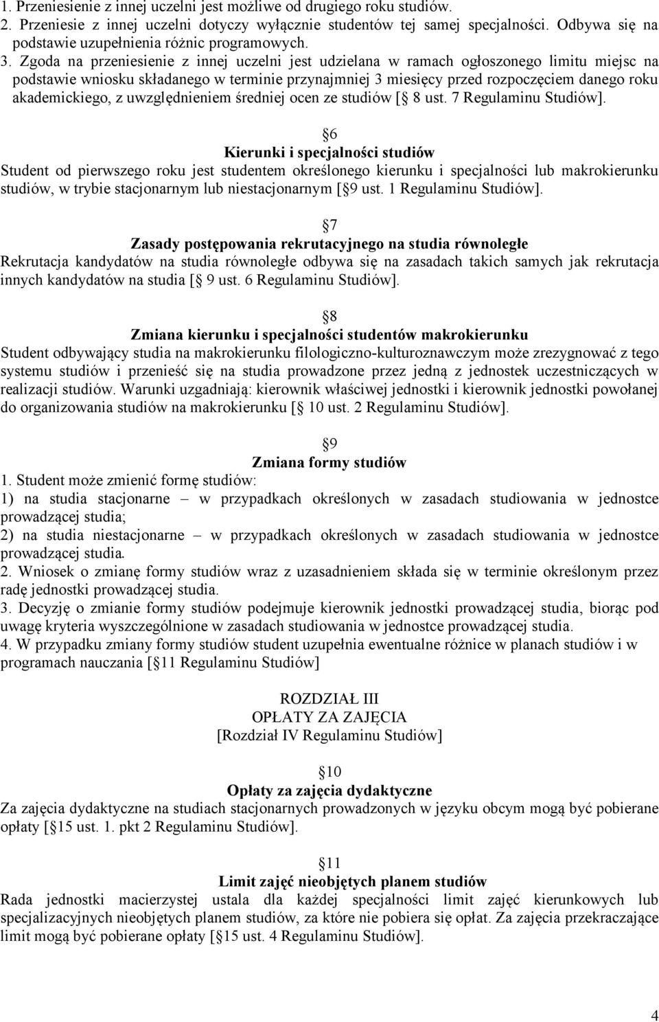 Zgoda na przeniesienie z innej uczelni jest udzielana w ramach ogłoszonego limitu miejsc na podstawie wniosku składanego w terminie przynajmniej 3 miesięcy przed rozpoczęciem danego roku