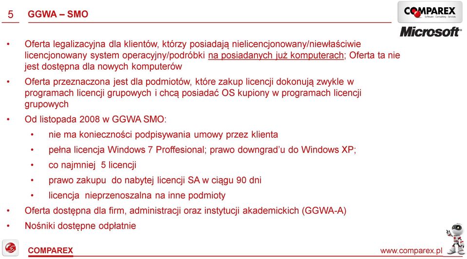 grupowych Od listopada 2008 w GGWA SMO: nie ma konieczności podpisywania umowy przez klienta pełna licencja Windows 7 Proffesional; prawo downgrad u do Windows XP; co najmniej 5 licencji