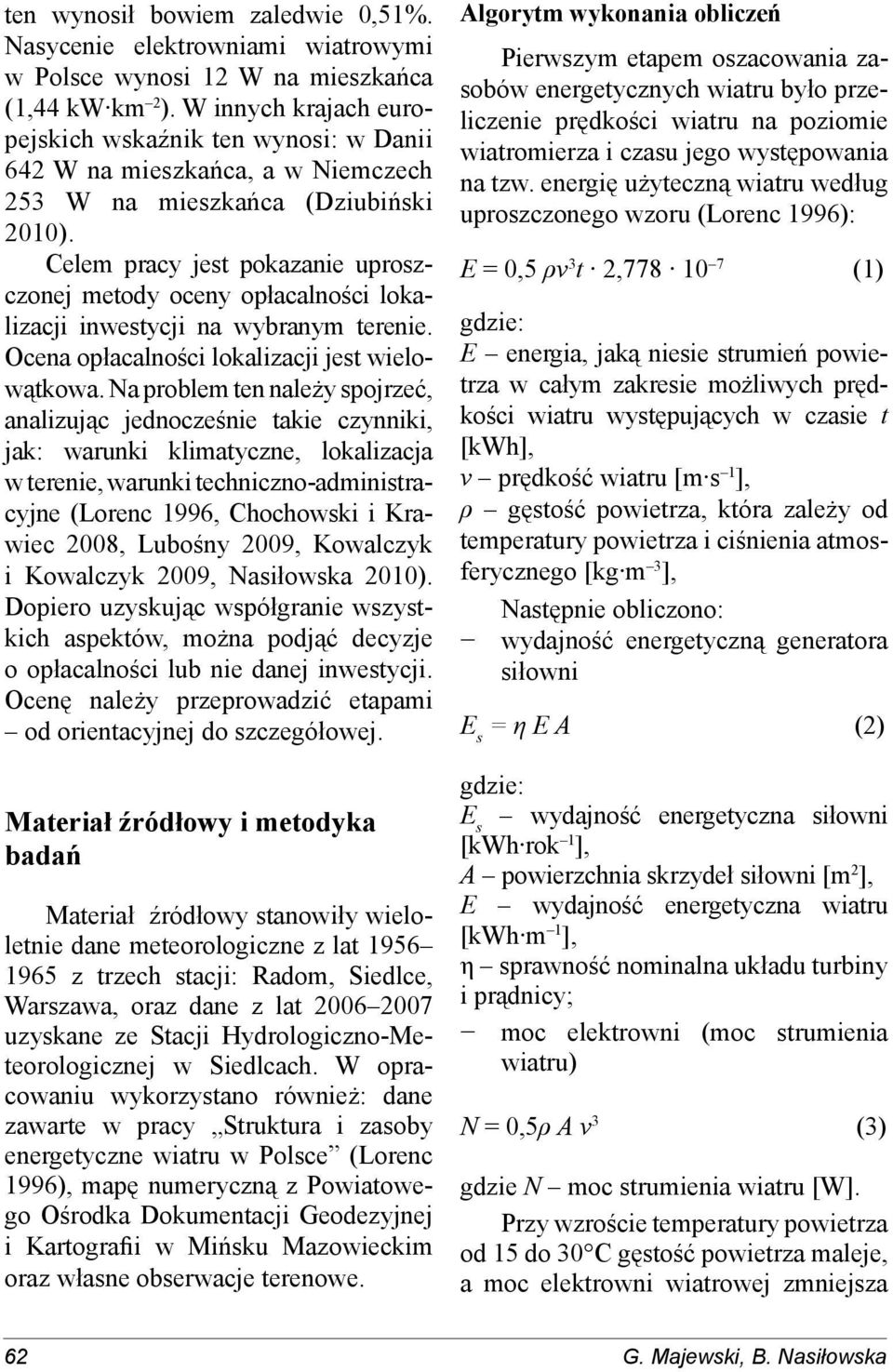 Celem pracy jest pokazanie uproszczonej metody oceny opłacalności lokalizacji inwestycji na wybranym terenie. Ocena opłacalności lokalizacji jest wielowątkowa.