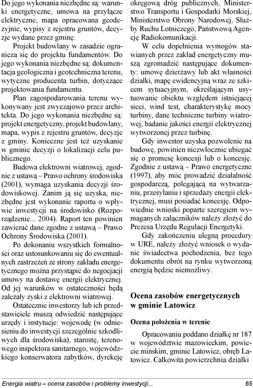 Do jego wykonania niezbędne są: dokumentacja geologiczna i geotechniczna terenu, wytyczne producenta turbin, dotyczące projektowania fundamentu.
