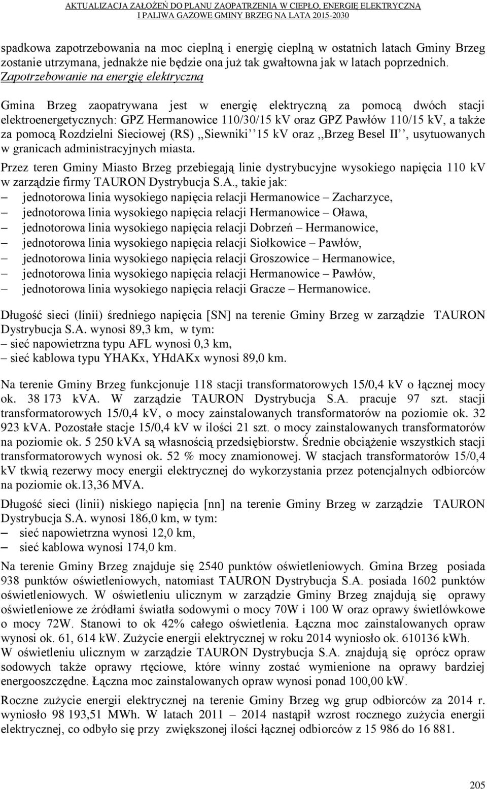 także za pomocą Rozdzielni Sieciowej (RS),,Siewniki 15 kv oraz,,brzeg Besel II, usytuowanych w granicach administracyjnych miasta.