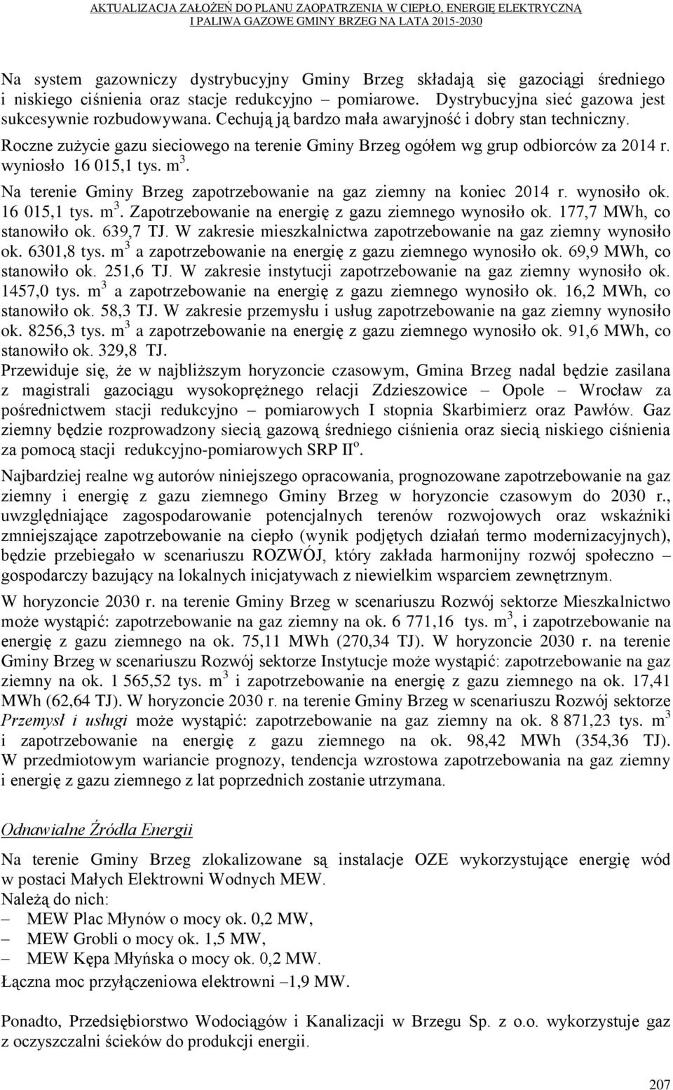 Na terenie Gminy Brzeg zapotrzebowanie na gaz ziemny na koniec 2014 r. wynosiło ok. 16 015,1 tys. m 3. Zapotrzebowanie na energię z gazu ziemnego wynosiło ok. 177,7 MWh, co stanowiło ok. 639,7 TJ.