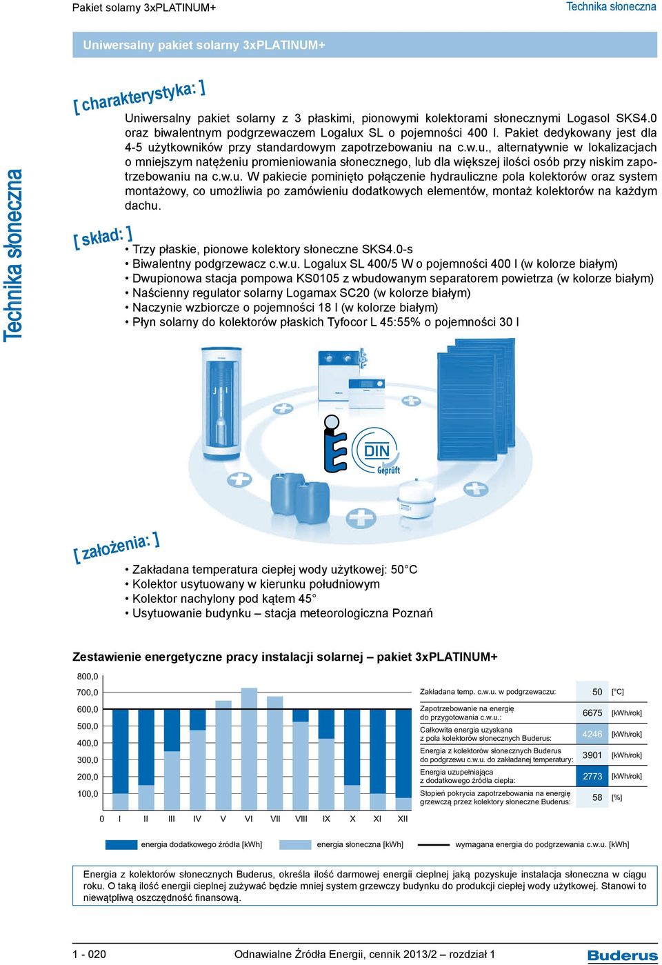 w.u. W pakiecie pominięto połączenie hydrauliczne pola kolektorów oraz system montażowy, co umożliwia po zamówieniu dodatkowych elementów, montaż kolektorów na każdym dachu.