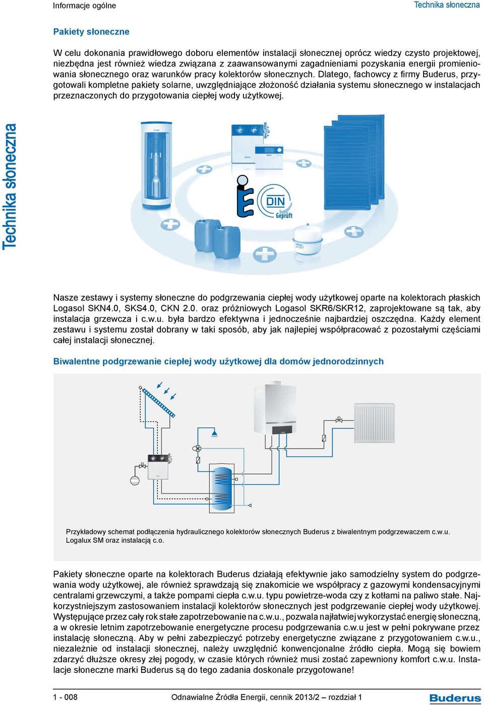 Dlatego, fachowcy z firmy Buderus, przygotowali kompletne pakiety solarne, uwzględniające złożoność działania systemu słonecznego w instalacjach przeznaczonych do przygotowania ciepłej wody użytkowej.