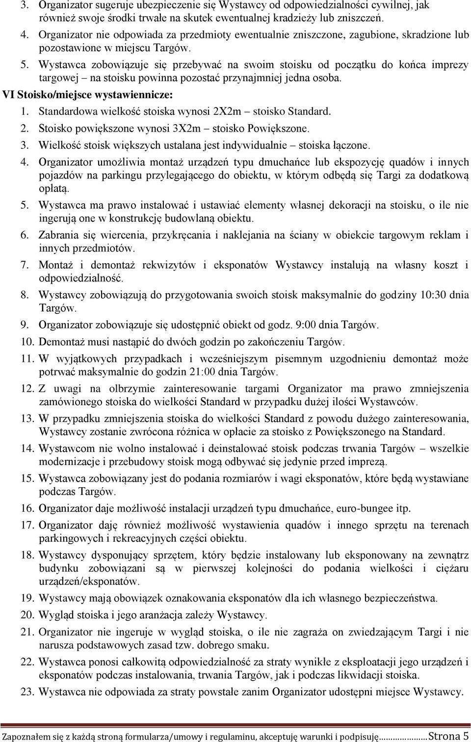 Wystawca zobowiązuje się przebywać na swoim stoisku od początku do końca imprezy targowej na stoisku powinna pozostać przynajmniej jedna osoba. VI Stoisko/miejsce wystawiennicze: 1.