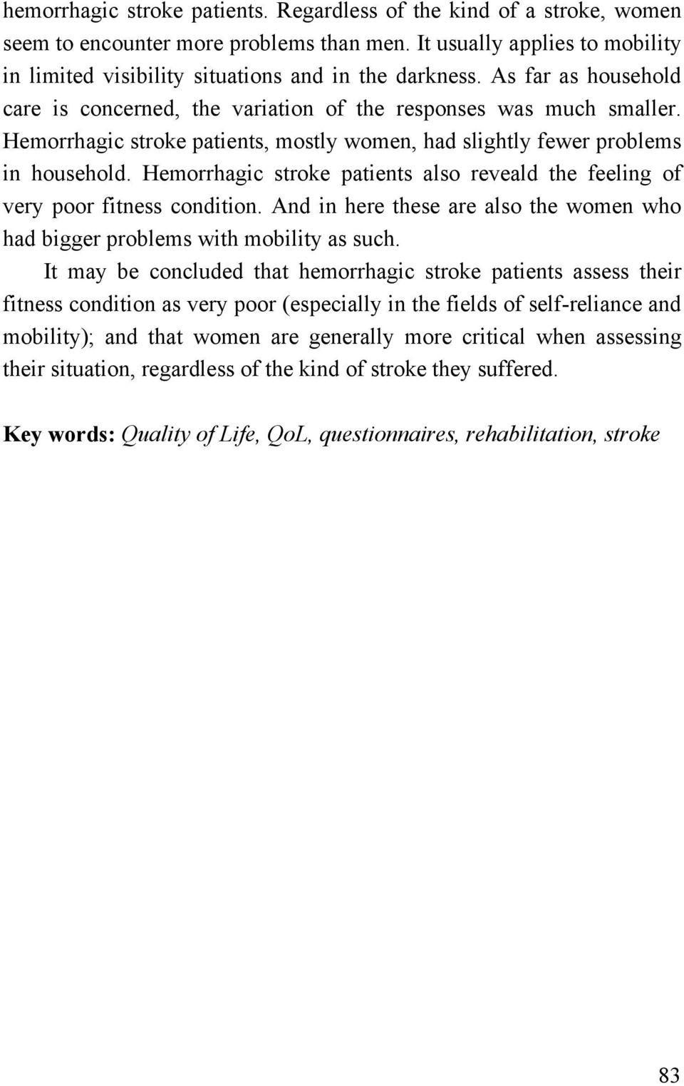 Hemorrhagic stroke patients also reveald the feeling of very poor fitness condition. And in here these are also the women who had bigger problems with mobility as such.