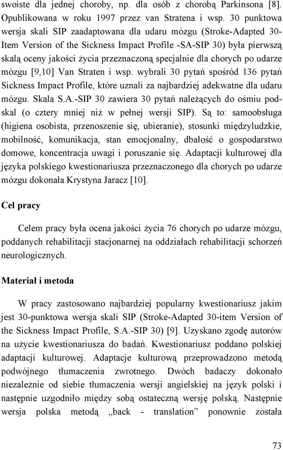 dla chorych po udarze mózgu [9,10] Van Straten i wsp. wybrali 30 pytań spośród 136 pytań Sickness Impact Profile, które uznali za najbardziej adekwatne dla udaru mózgu. Skala S.A.