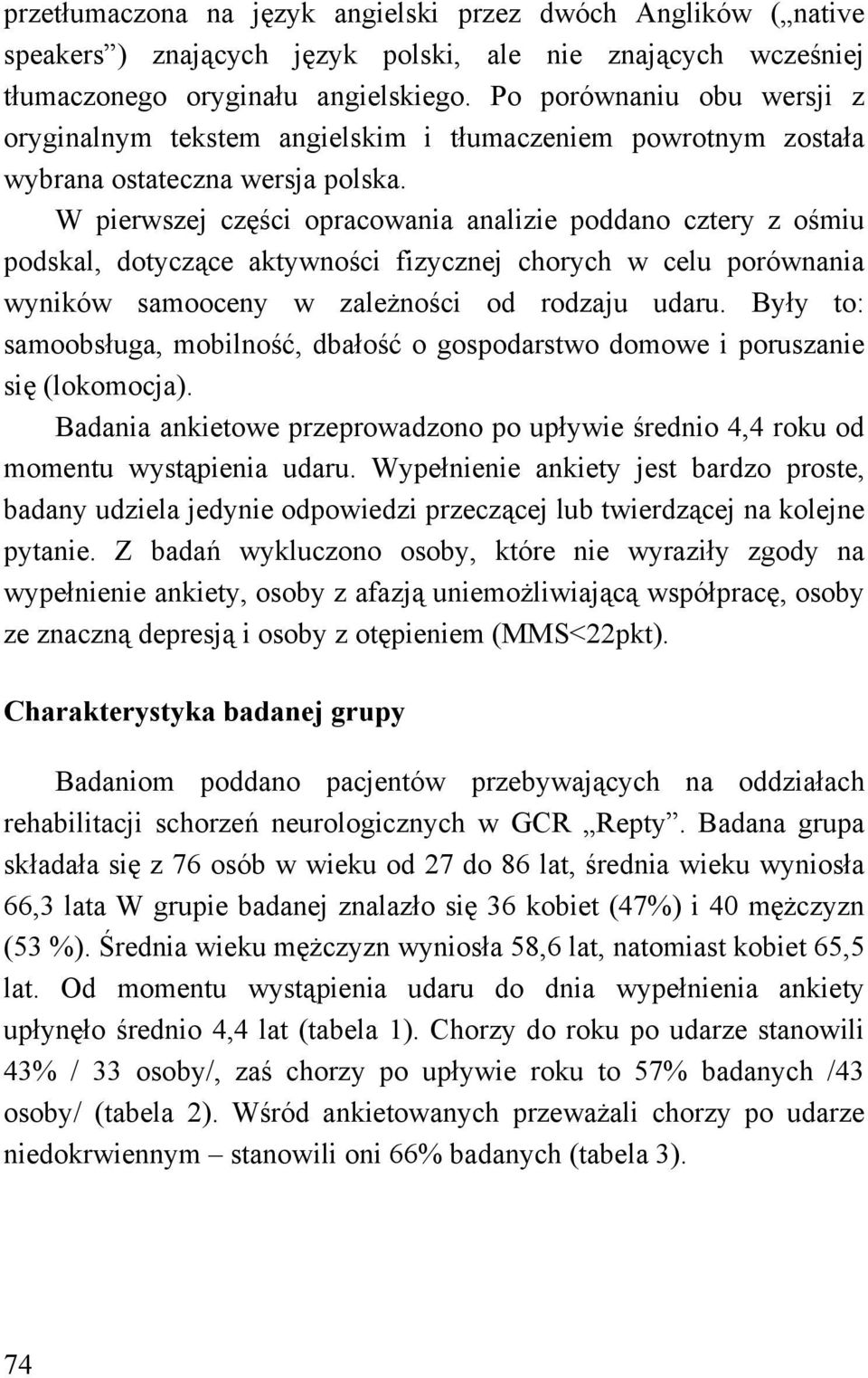 W pierwszej części opracowania analizie poddano cztery z ośmiu podskal, dotyczące aktywności fizycznej chorych w celu porównania wyników samooceny w zależności od rodzaju udaru.
