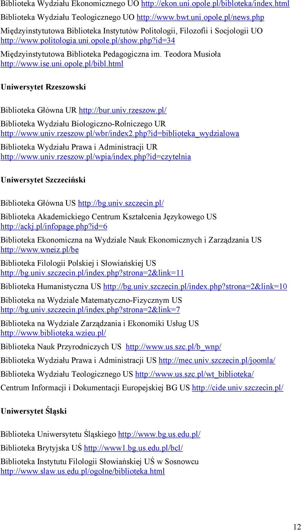 Teodora Musioła http://www.ise.uni.opole.pl/bibl.html Uniwersytet Rzeszowski Biblioteka Główna UR http://bur.univ.rzeszow.pl/ Biblioteka Wydziału Biologiczno-Rolniczego UR http://www.univ.rzeszow.pl/wbr/index2.