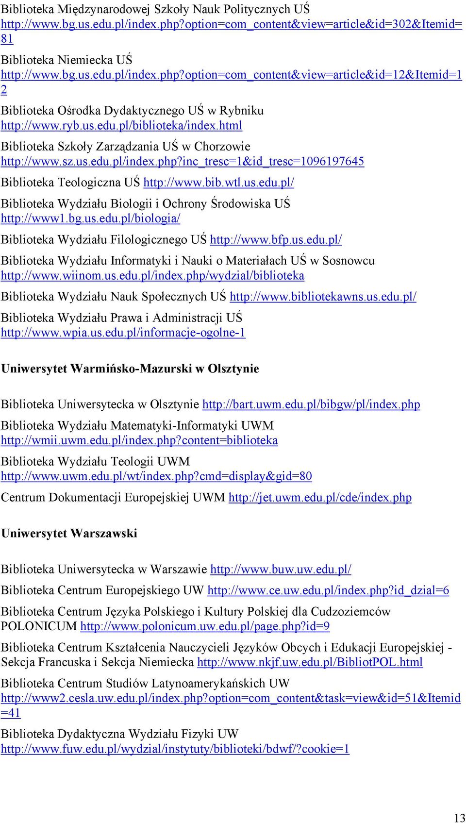 bg.us.edu.pl/biologia/ Biblioteka Wydziału Filologicznego UŚ http://www.bfp.us.edu.pl/ Biblioteka Wydziału Informatyki i Nauki o Materiałach UŚ w Sosnowcu http://www.wiinom.us.edu.pl/index.