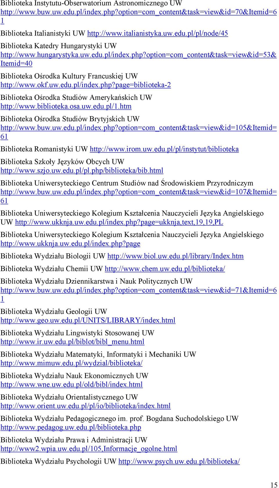 biblioteka.osa.uw.edu.pl/1.htm Biblioteka Ośrodka Studiów Brytyjskich UW http://www.buw.uw.edu.pl/index.php?option=com_content&task=view&id=105&itemid= 61 Biblioteka Romanistyki UW http://www.irom.uw.edu.pl/pl/instytut/biblioteka Biblioteka Szkoły Języków Obcych UW http://www.