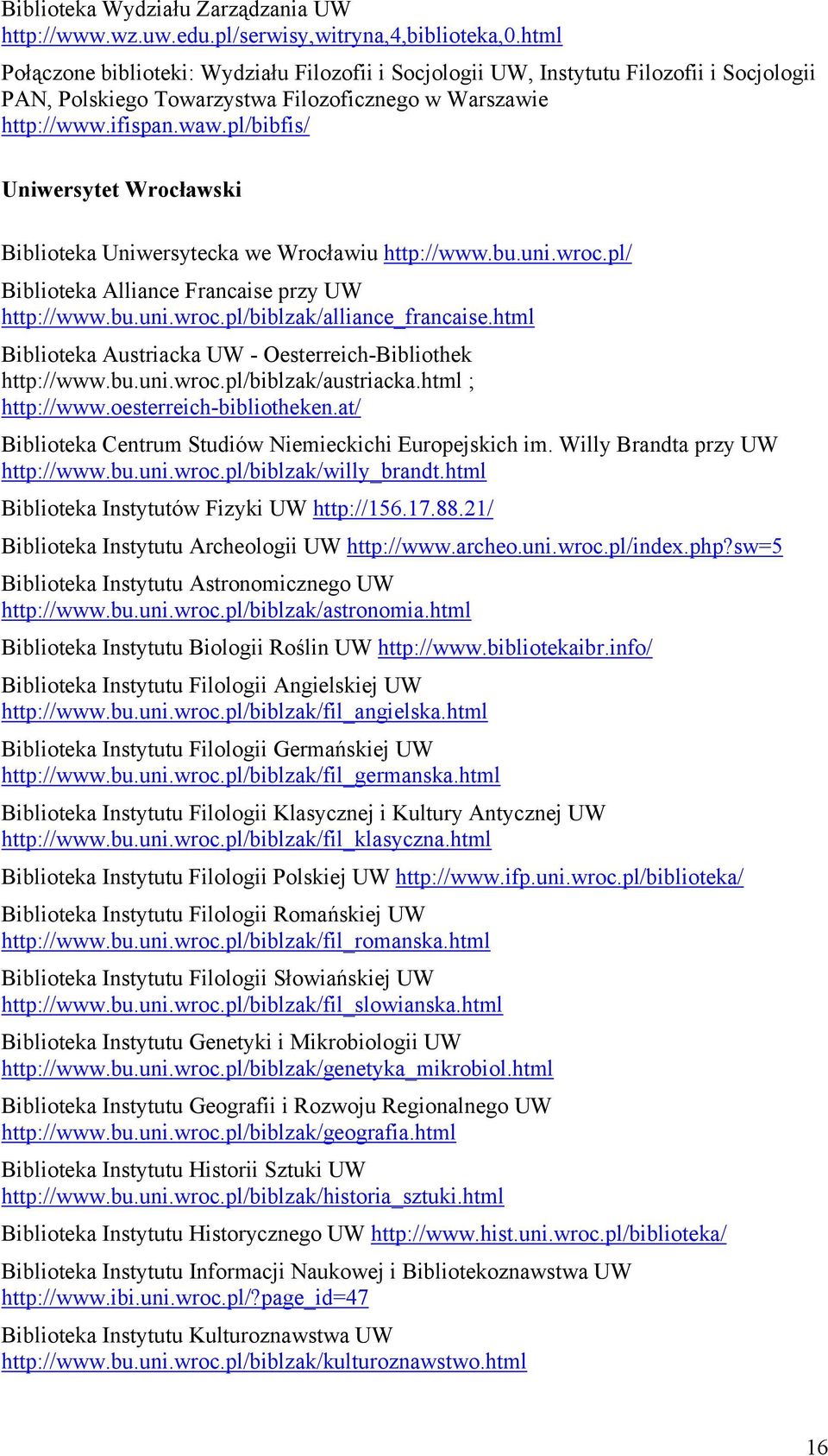 pl/bibfis/ Uniwersytet Wrocławski Biblioteka Uniwersytecka we Wrocławiu http://www.bu.uni.wroc.pl/ Biblioteka Alliance Francaise przy UW http://www.bu.uni.wroc.pl/biblzak/alliance_francaise.
