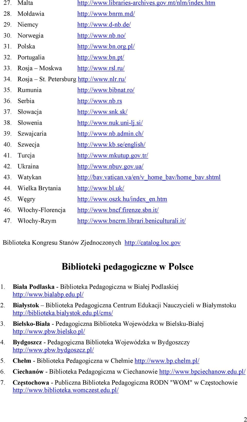 sk/ 38. Słowenia http://www.nuk.uni-lj.si/ 39. Szwajcaria http://www.nb.admin.ch/ 40. Szwecja http://www.kb.se/english/ 41. Turcja http://www.mkutup.gov.tr/ 42. Ukraina http://www.nbuv.gov.ua/ 43.