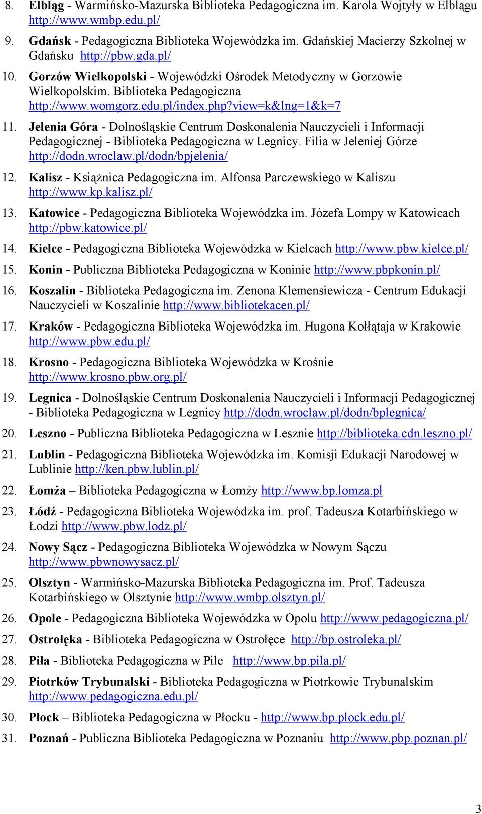 view=k&lng=1&k=7 11. Jelenia Góra - Dolnośląskie Centrum Doskonalenia Nauczycieli i Informacji Pedagogicznej - Biblioteka Pedagogiczna w Legnicy. Filia w Jeleniej Górze http://dodn.wroclaw.