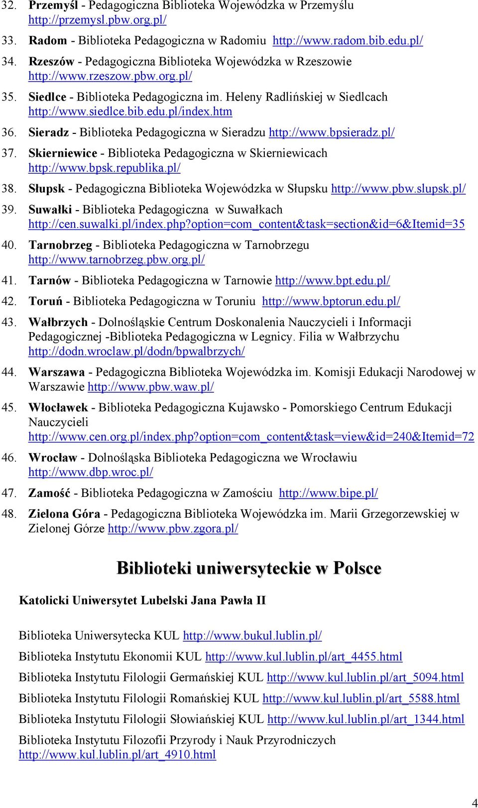 htm 36. Sieradz - Biblioteka Pedagogiczna w Sieradzu http://www.bpsieradz.pl/ 37. Skierniewice - Biblioteka Pedagogiczna w Skierniewicach http://www.bpsk.republika.pl/ 38.