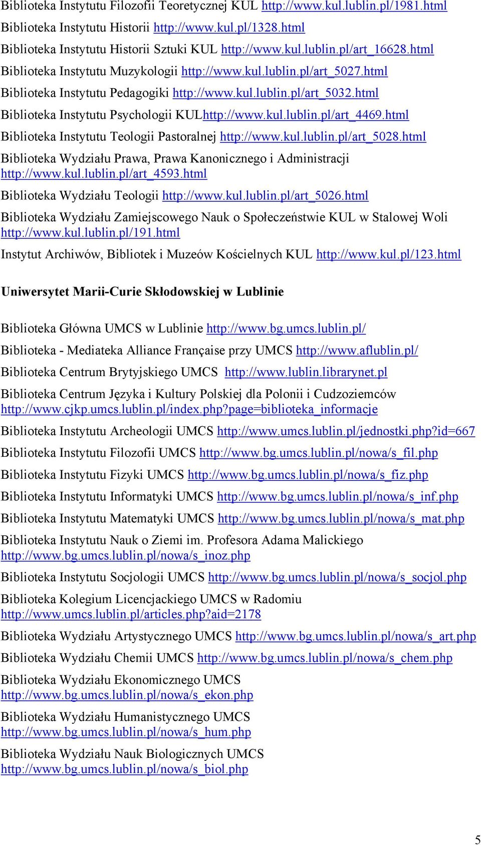 html Biblioteka Instytutu Teologii Pastoralnej http://www.kul.lublin.pl/art_5028.html Biblioteka Wydziału Prawa, Prawa Kanonicznego i Administracji http://www.kul.lublin.pl/art_4593.