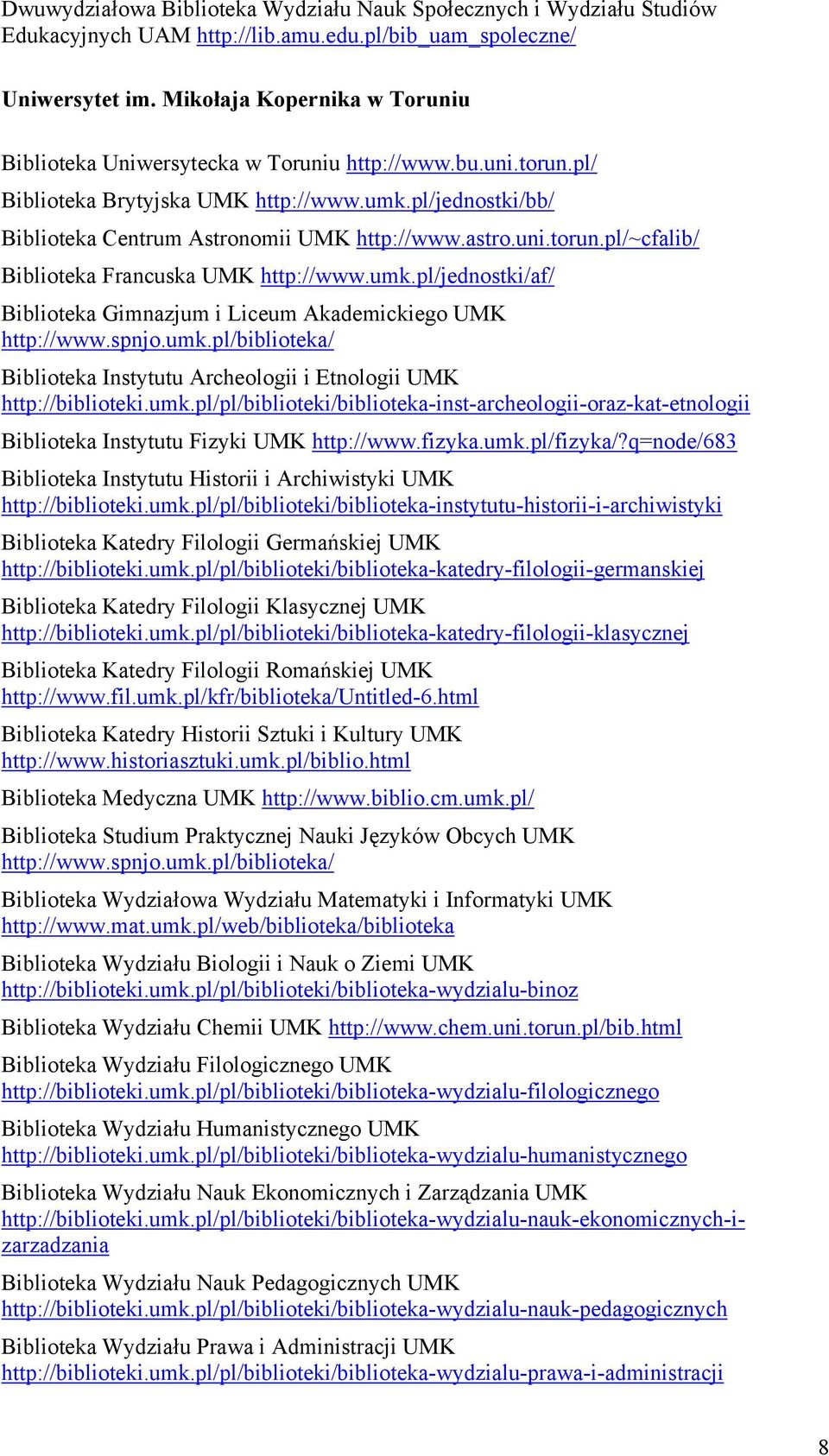 uni.torun.pl/~cfalib/ Biblioteka Francuska UMK http://www.umk.pl/jednostki/af/ Biblioteka Gimnazjum i Liceum Akademickiego UMK http://www.spnjo.umk.pl/biblioteka/ Biblioteka Instytutu Archeologii i Etnologii UMK http://biblioteki.