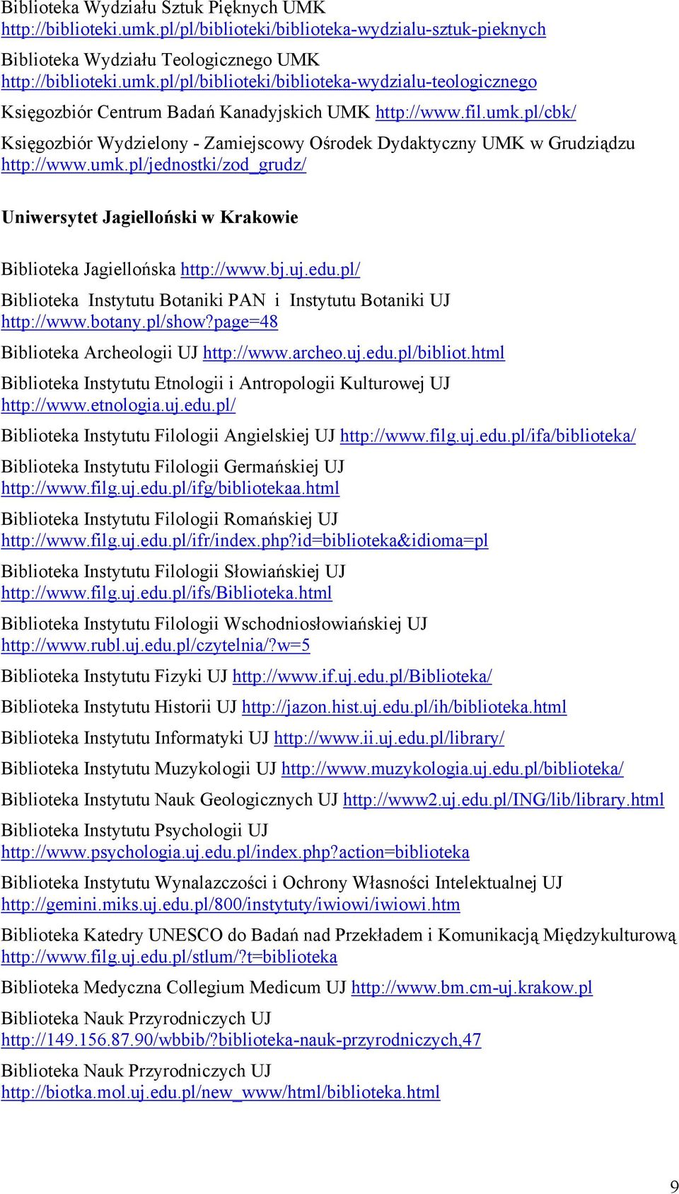 bj.uj.edu.pl/ Biblioteka Instytutu Botaniki PAN i Instytutu Botaniki UJ http://www.botany.pl/show?page=48 Biblioteka Archeologii UJ http://www.archeo.uj.edu.pl/bibliot.