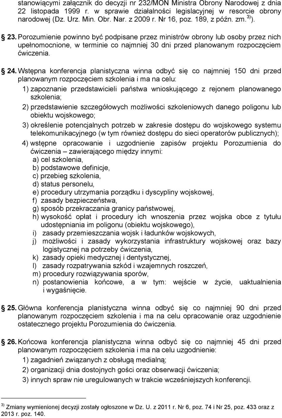 Porozumienie powinno być podpisane przez ministrów obrony lub osoby przez nich upełnomocnione, w terminie co najmniej 30 dni przed planowanym rozpoczęciem ćwiczenia. 24.