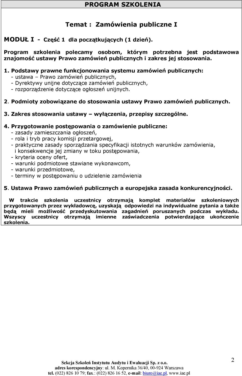 Podstawy prawne funkcjonowania systemu zamówień publicznych: - ustawa Prawo zamówień publicznych, - Dyrektywy unijne dotyczące zamówień publicznych, - rozporządzenie dotyczące ogłoszeń unijnych. 2.