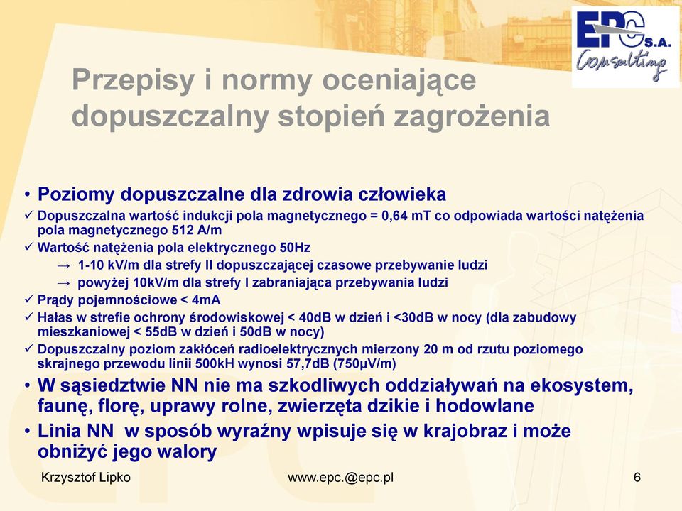 pojemnościowe < 4mA Hałas w strefie ochrony środowiskowej < 40dB w dzień i <30dB w nocy (dla zabudowy mieszkaniowej < 55dB w dzień i 50dB w nocy) Dopuszczalny poziom zakłóceń radioelektrycznych