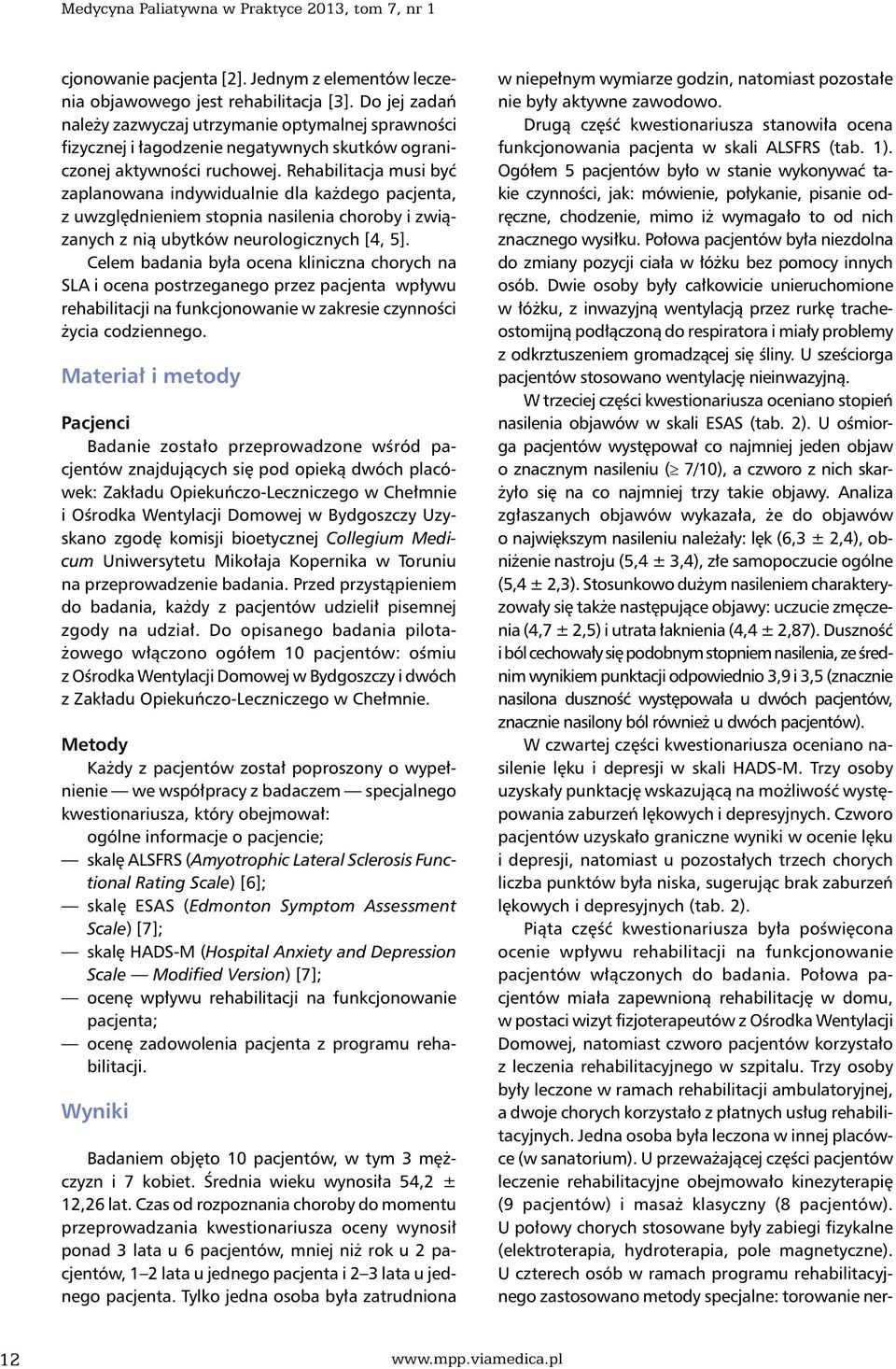 Rehabilitaja musi być zaplanowana indywidualnie dla każdego pajenta, z uwzględnieniem stopnia nasilenia horoby i związanyh z nią ubytków neurologiznyh [4, 5].