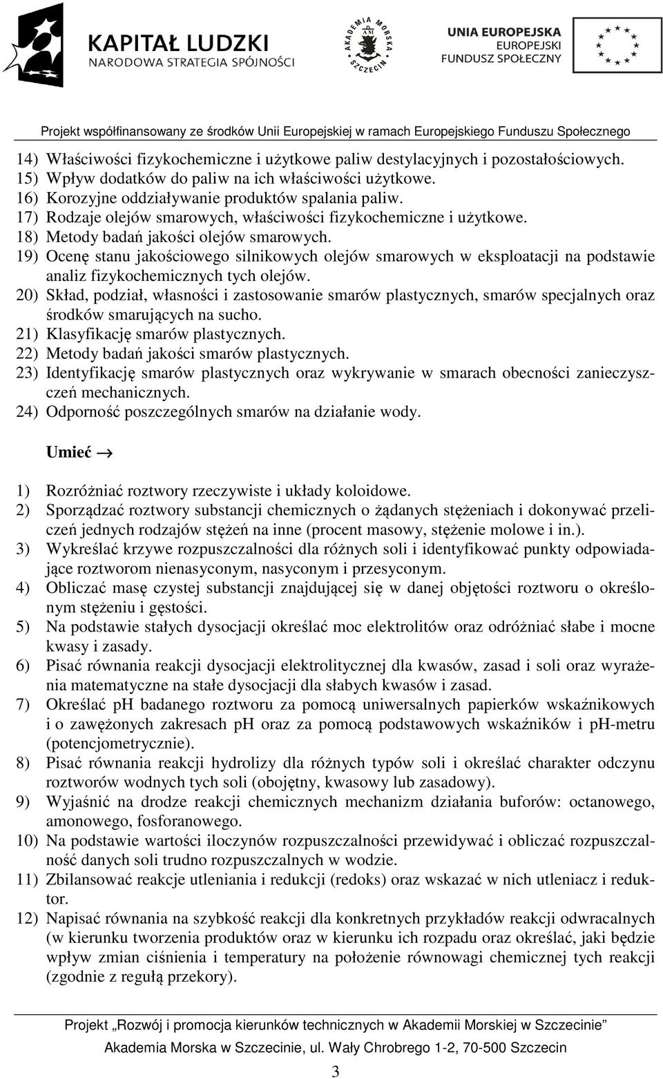 19) Ocenę stanu jakościowego silnikowych olejów smarowych w eksploatacji na podstawie analiz fizykochemicznych tych olejów.
